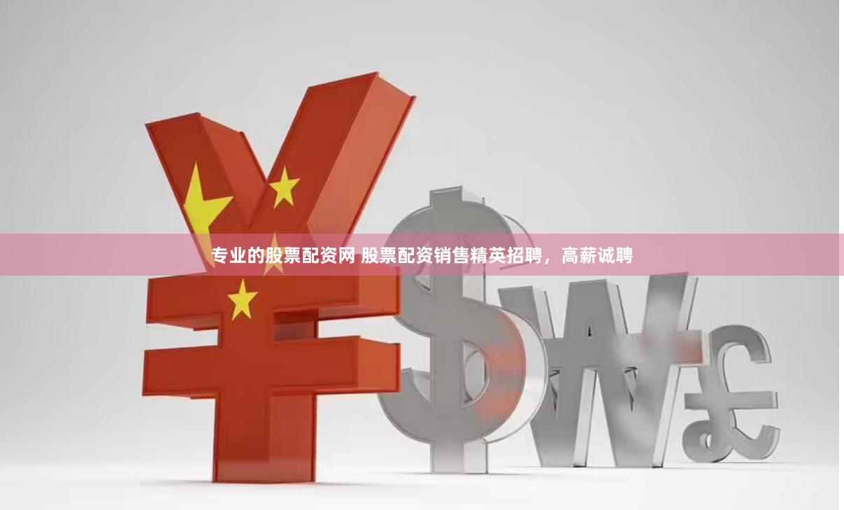 专业的股票配资网 股票配资销售精英招聘，高薪诚聘