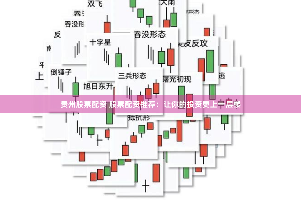 贵州股票配资 股票配资推荐：让你的投资更上一层楼