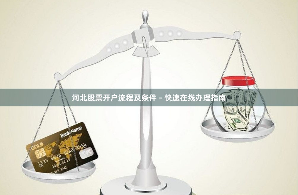 河北股票开户流程及条件 - 快速在线办理指南