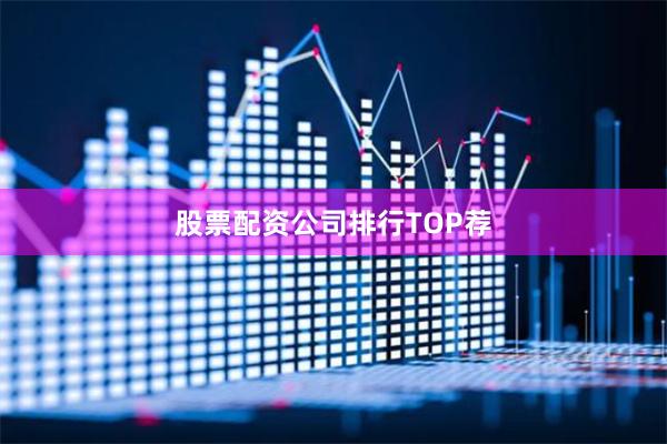 股票配资公司排行TOP荐